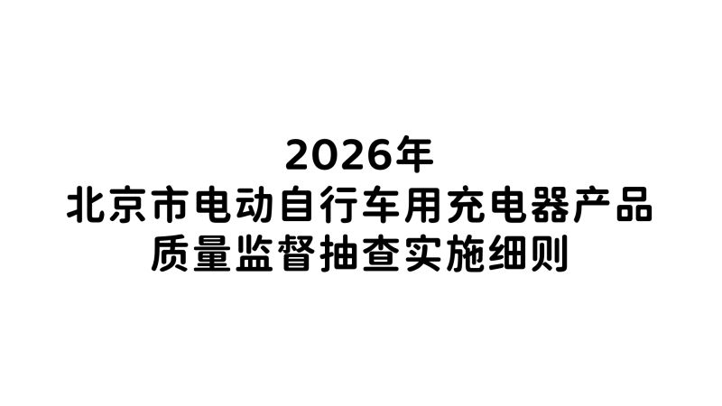 2026年北京市电动自行车用充电器产品质量监督抽查实施细则